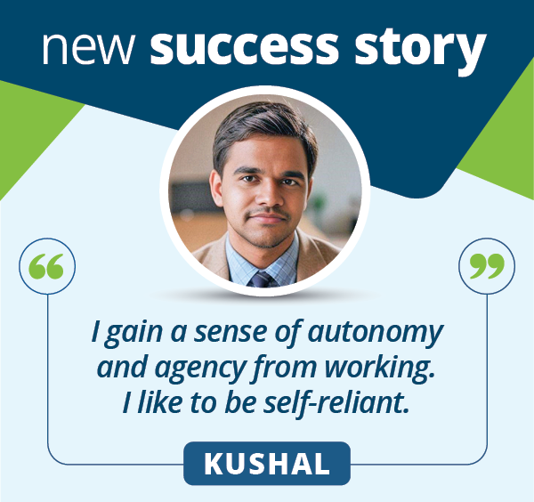 Kushal's headshot, titled 'New success story' with the caption 'I gain a sense of autonomy and agency from working. I like to be self-reliant'